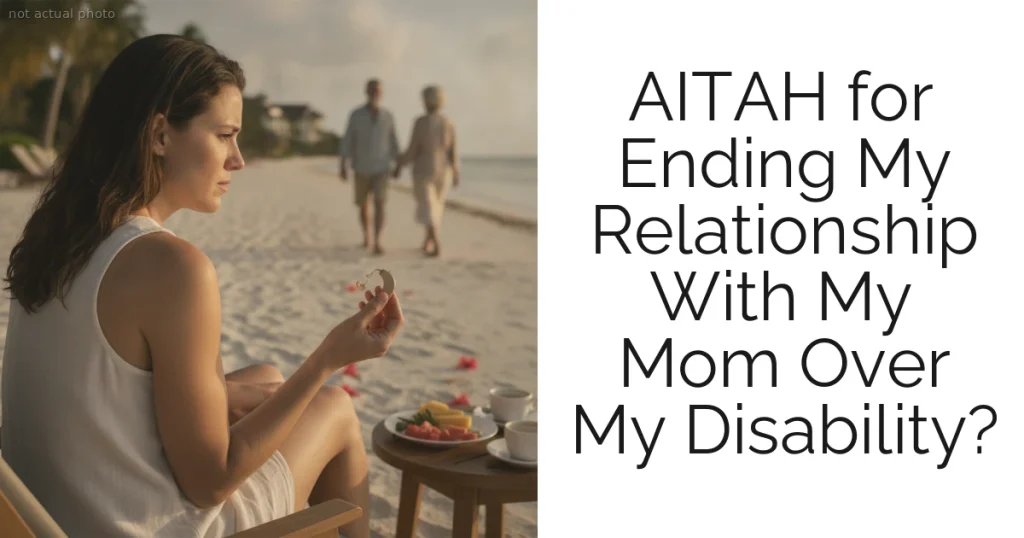 AITAH for Ending My Relationship With My Mom Over My Disability?