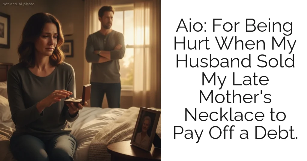 Aio: For Being Hurt When My Husband Sold My Late Mother's Necklace to Pay Off a Debt.