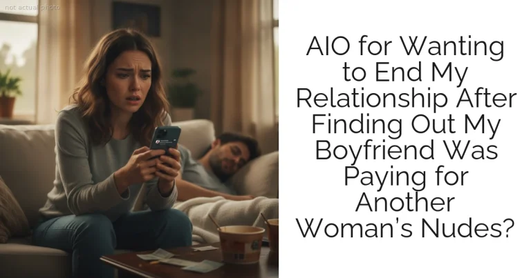 AIO for Wanting to End My Relationship After Finding Out My Boyfriend Was Paying for Another Woman’s Nudes?