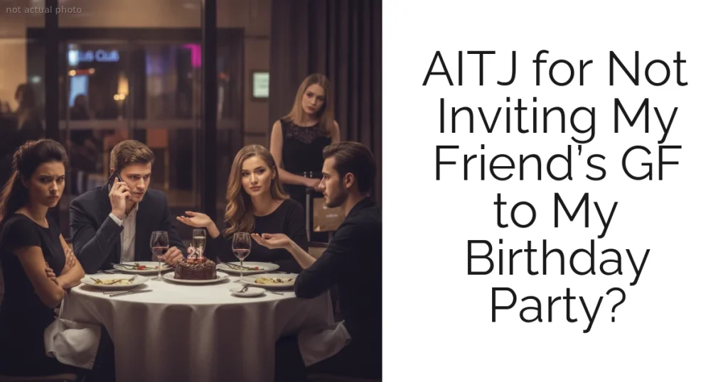 AITJ for Not Inviting My Friend’s GF to My Birthday Party?