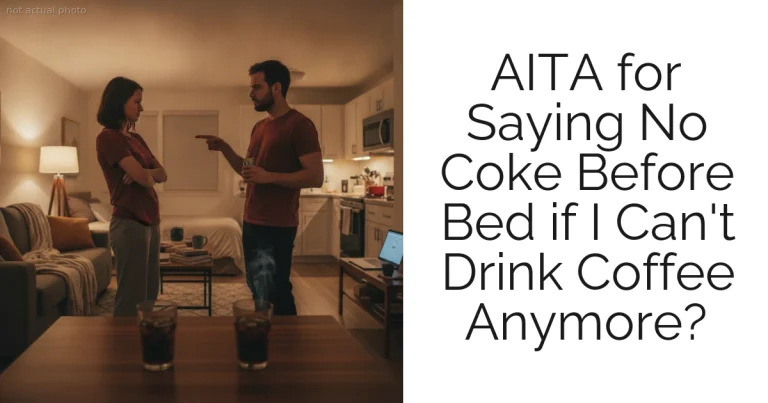 AITA for Saying No Coke Before Bed if I Can't Drink Coffee Anymore?