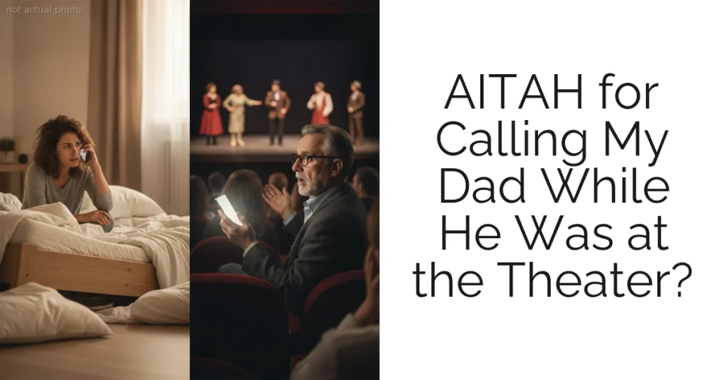 AITAH for Calling My Dad While He Was at the Theater?