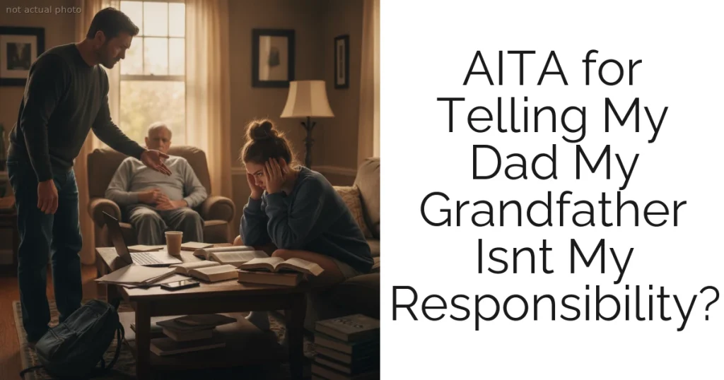 AITA for Telling My Dad My Grandfather Isnt My Responsibility?