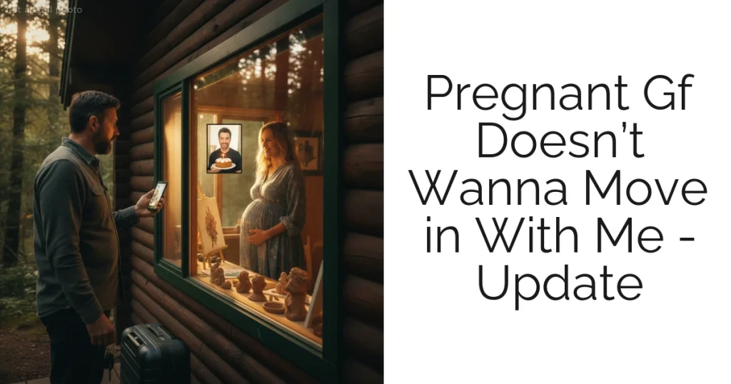 Pregnant Gf Doesn’t Wanna Move in With Me - Update
