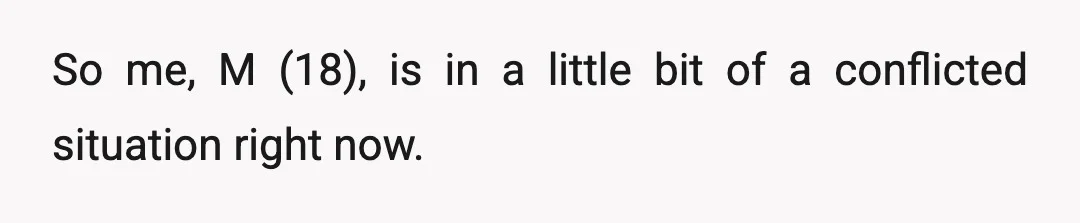 So me, M (18), is in a little bit of a conflicted situation right now.