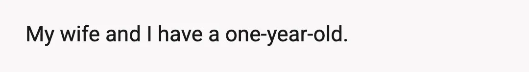 My wife and I have a one-year-old.