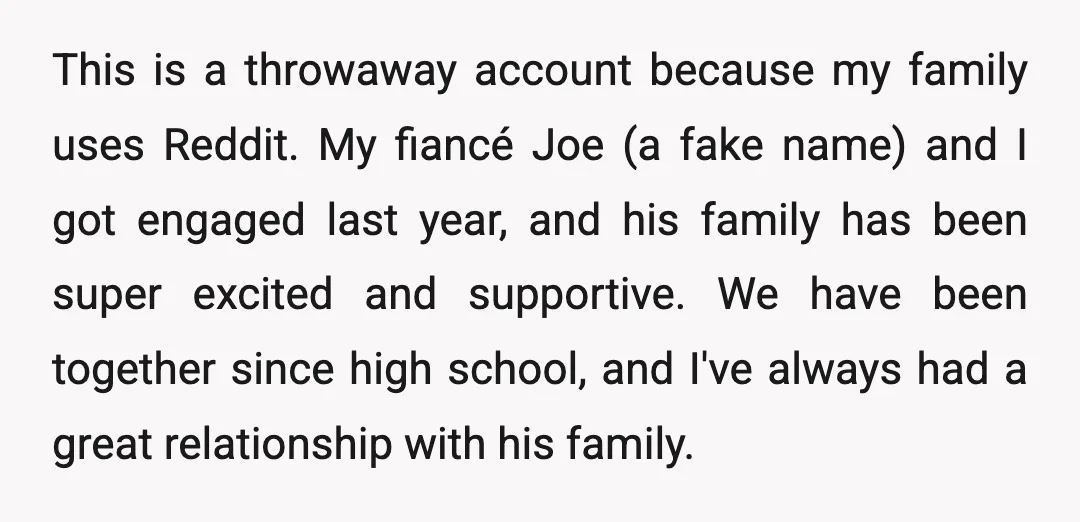 This is a throwaway account because my family uses Reddit. My fiancé Joe (a fake name) and I got engaged last year, and his family has been super excited and...