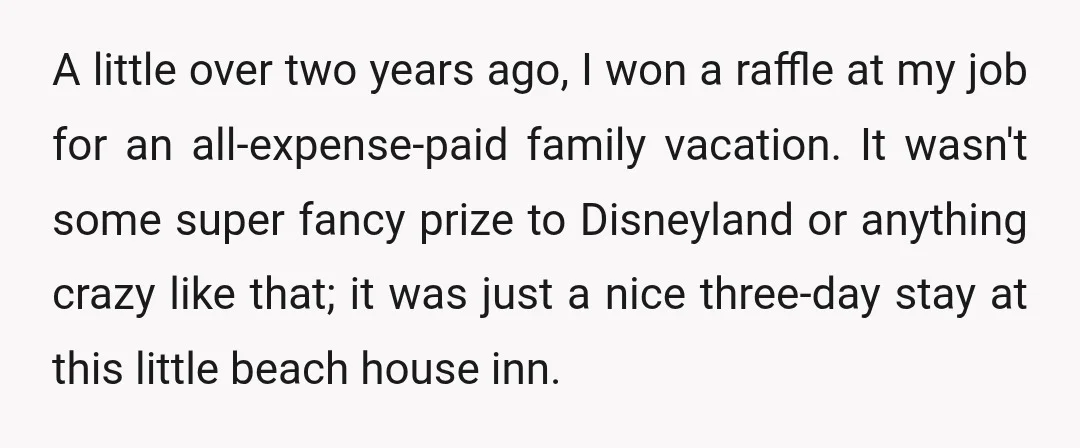A little over two years ago, I won a raffle at my job for an all-expense-paid family vacation. It wasn't some super fancy prize to Disneyland or anything crazy like...