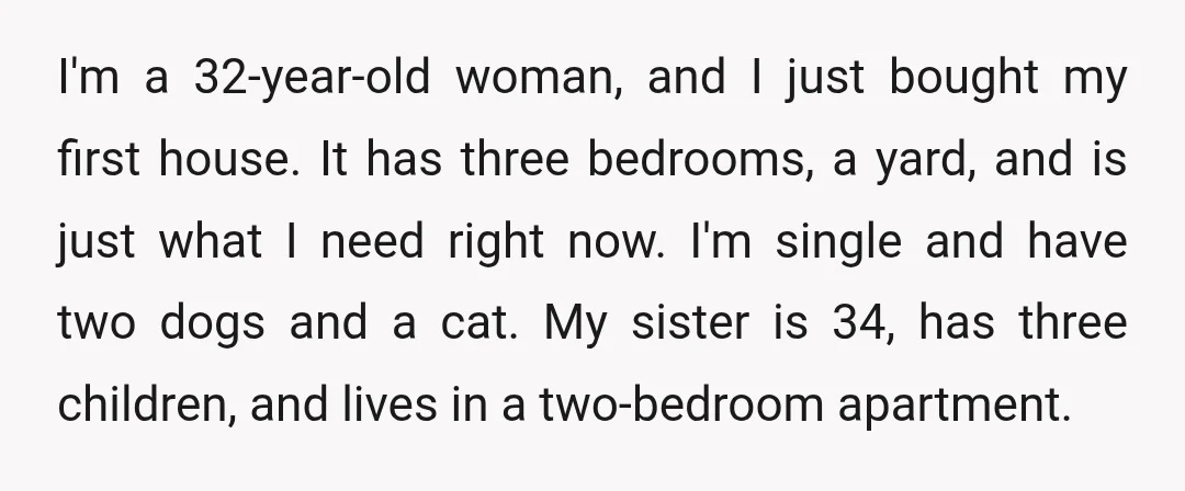 I'm a 32-year-old woman, and I just bought my first house. It has three bedrooms, a yard, and is just what I need right now. I'm single and have two...