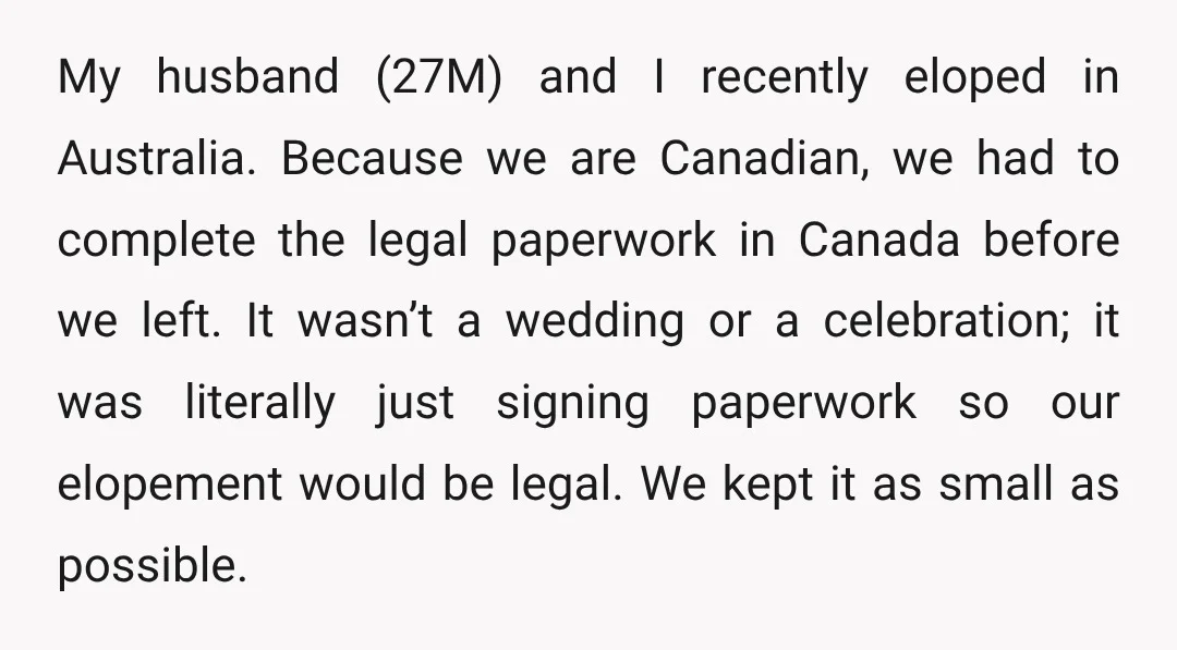 My husband (27M) and I recently eloped in Australia. Because we are Canadian, we had to complete the legal paperwork in Canada before we left. It wasn’t a wedding or...