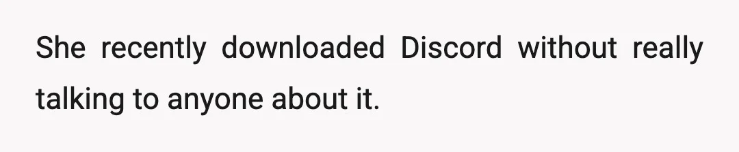 She recently downloaded Discord without really talking to anyone about it.