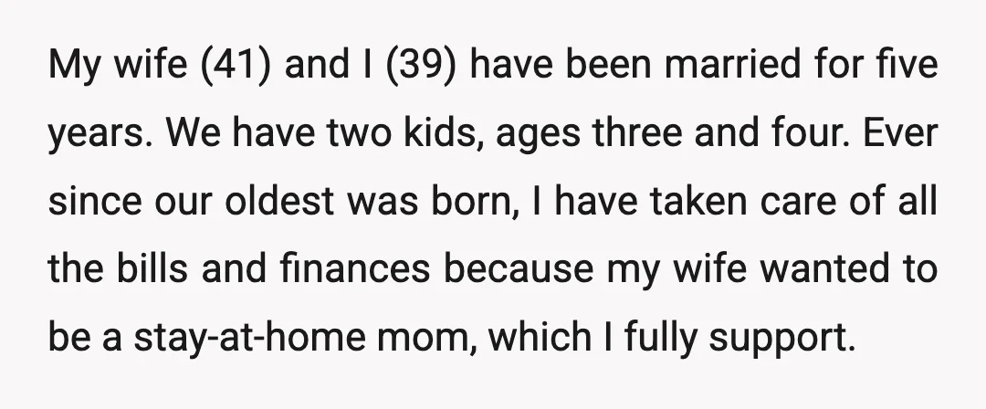 My wife (41) and I (39) have been married for five years. We have two kids, ages three and four. Ever since our oldest was born, I have taken care...