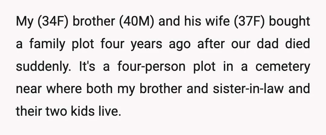 My (34F) brother (40M) and his wife (37F) bought a family plot four years ago after our dad died suddenly. It's a four-person plot in a cemetery near where both...