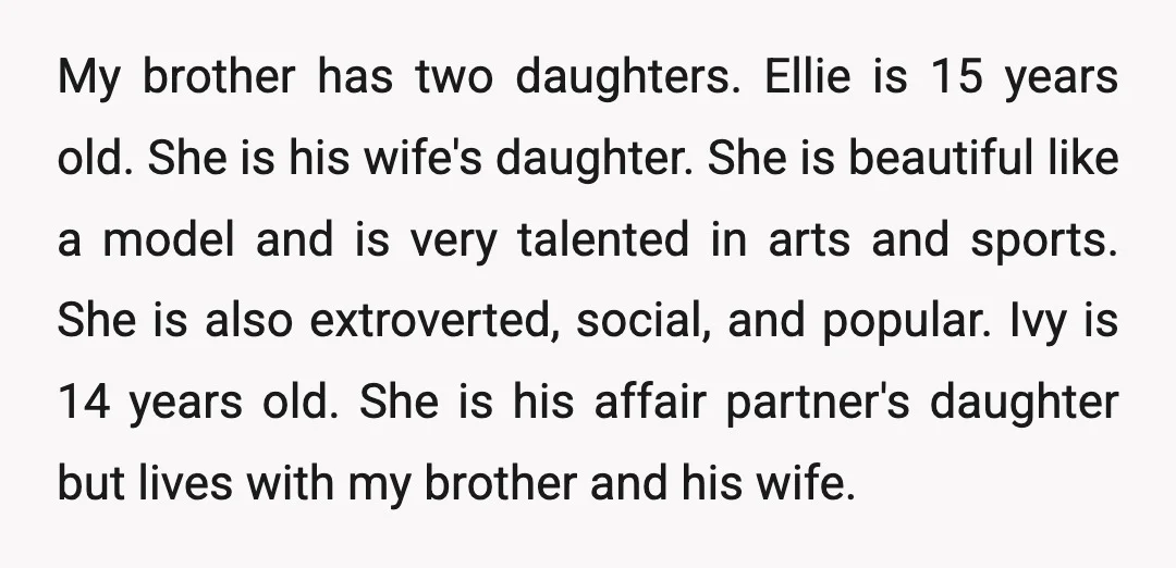 My brother has two daughters. Ellie is 15 years old. She is his wife's daughter. She is beautiful like a model and is very talented in arts and sports. She...