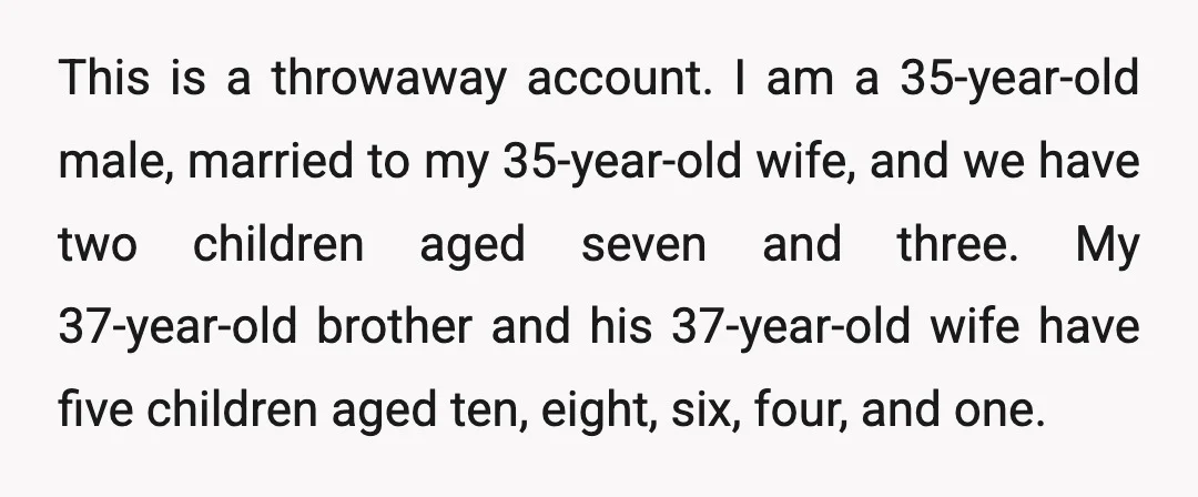 This is a throwaway account. I am a 35-year-old male, married to my 35-year-old wife, and we have two children aged seven and three. My 37-year-old brother and his 37-year-old...