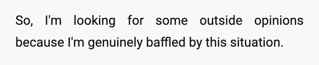 So, I'm looking for some outside opinions because I'm genuinely baffled by this situation.