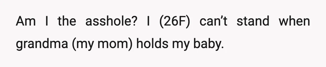 Am I the asshole? I (26F) can’t stand when grandma (my mom) holds my baby.