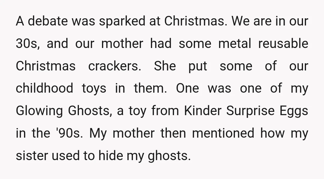 A debate was sparked at Christmas. We are in our 30s, and our mother had some metal reusable Christmas crackers. She put some of our childhood toys in them. One...
