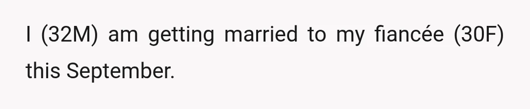 I (32M) am getting married to my fiancée (30F) this September.