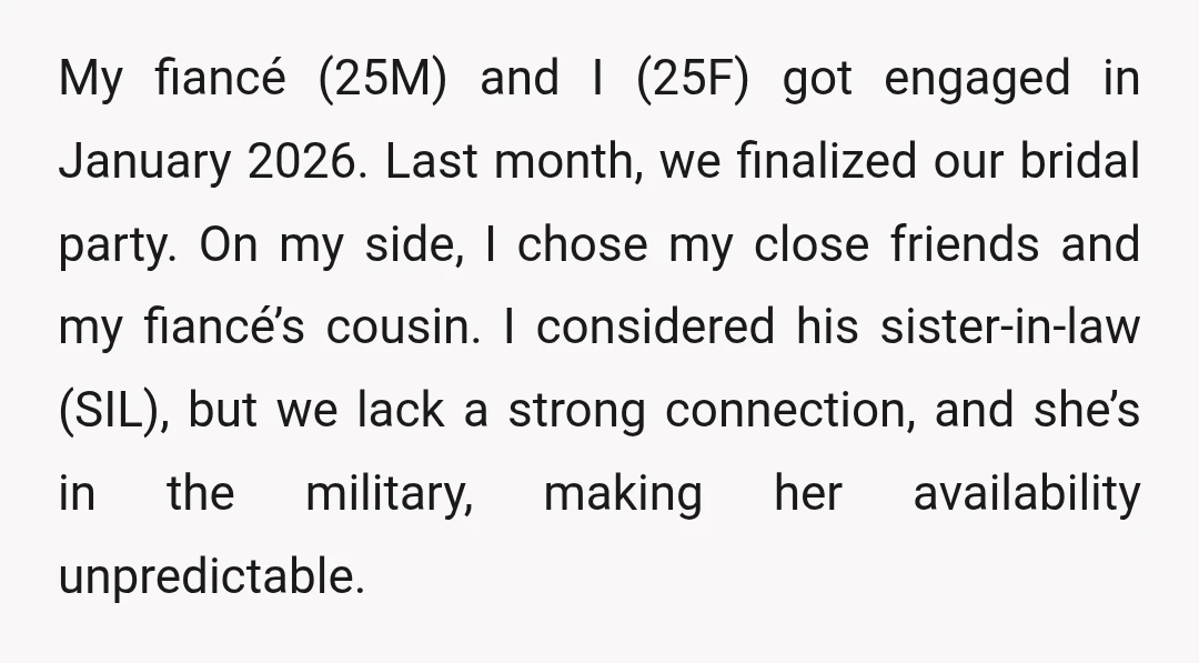 My fiancé (25M) and I (25F) got engaged in January 2026. Last month, we finalized our bridal party. On my side, I chose my close friends and my fiancé’s cousin....