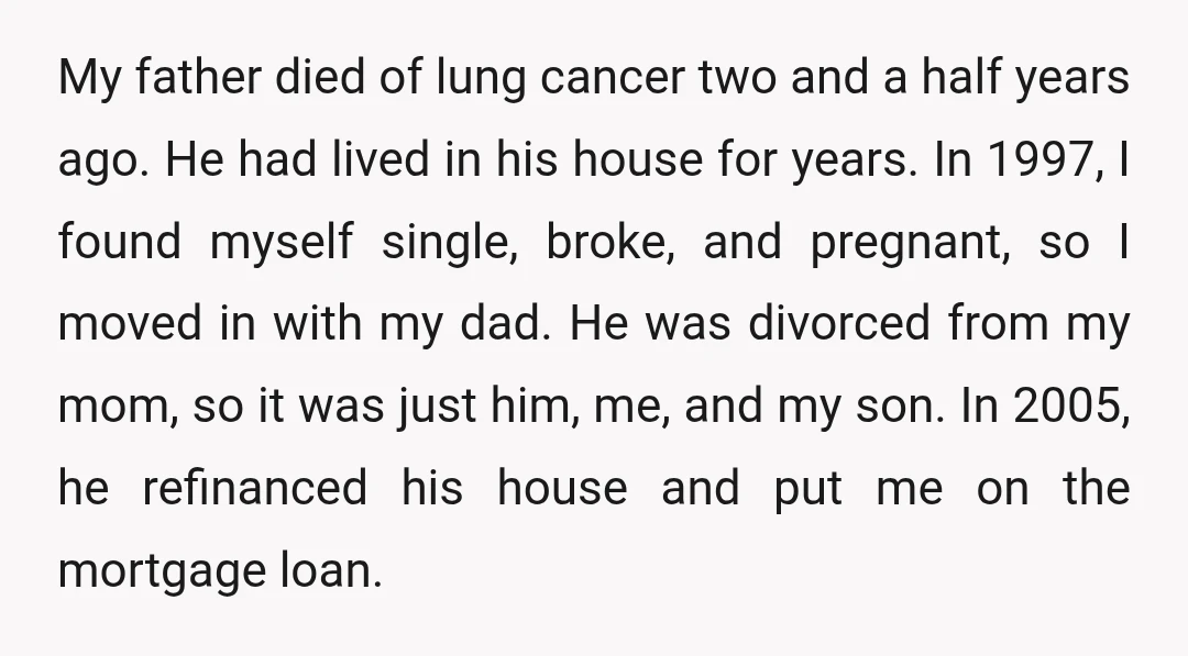 My father died of lung cancer two and a half years ago. He had lived in his house for years. In 1997, I found myself single, broke, and pregnant, so...