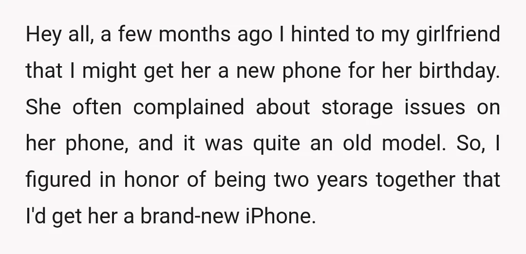 Hey all, a few months ago I hinted to my girlfriend that I might get her a new phone for her birthday. She often complained about storage issues on her...