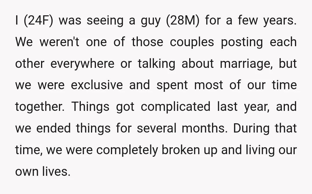 I (24F) was seeing a guy (28M) for a few years. We weren't one of those couples posting each other everywhere or talking about marriage, but we were exclusive and...