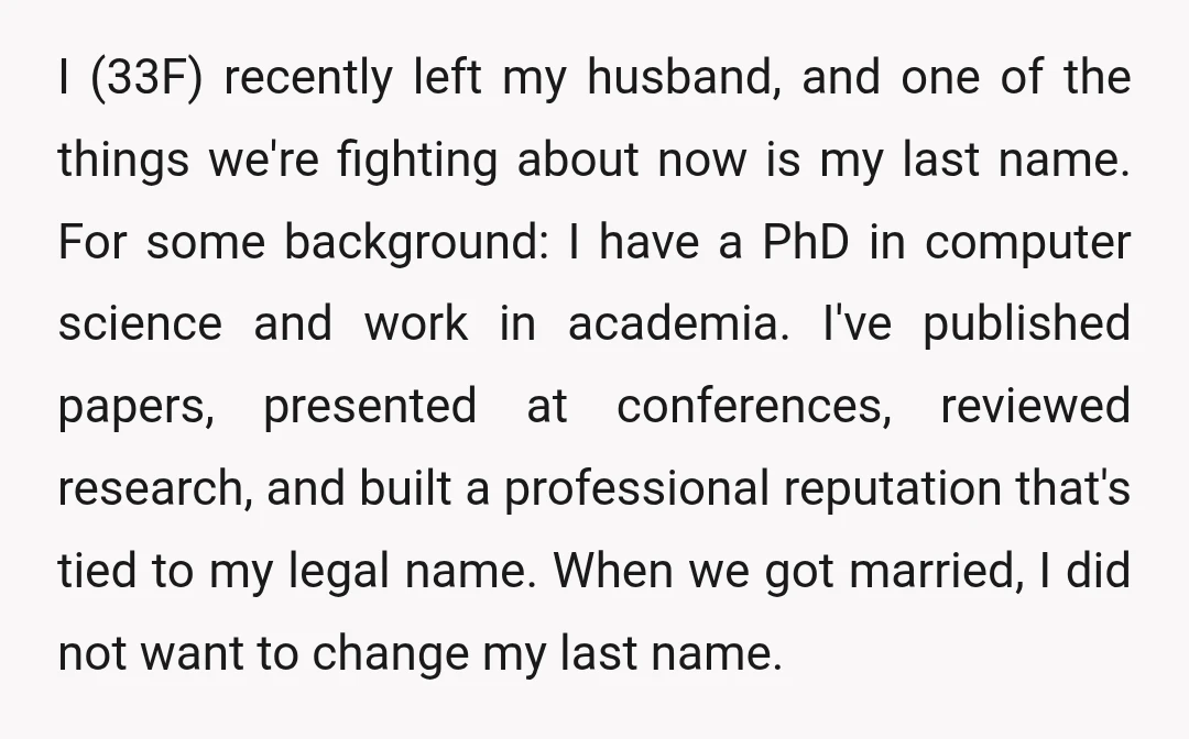 I (33F) recently left my husband, and one of the things we're fighting about now is my last name. For some background: I have a PhD in computer science and...