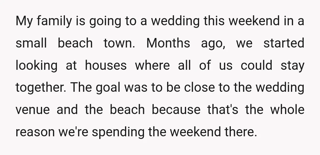 My family is going to a wedding this weekend in a small beach town. Months ago, we started looking at houses where all of us could stay together. The goal...