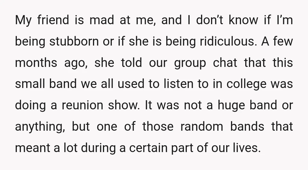 My friend is mad at me, and I don’t know if I’m being stubborn or if she is being ridiculous. A few months ago, she told our group chat that...