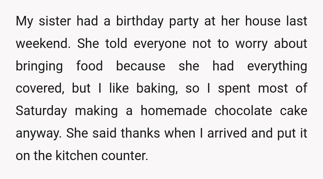 My sister had a birthday party at her house last weekend. She told everyone not to worry about bringing food because she had everything covered, but I like baking, so...
