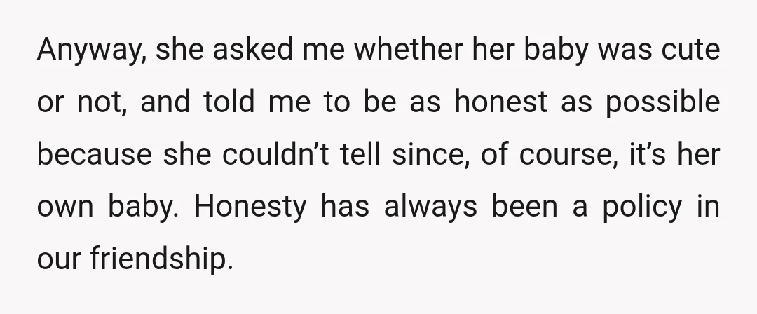 Anyway, she asked me whether her baby was cute or not, and told me to be as honest as possible because she couldn’t tell since, of course, it’s her own...
