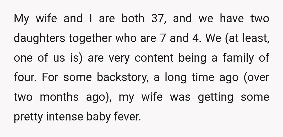 My wife and I are both 37, and we have two daughters together who are 7 and 4. We (at least, one of us is) are very content being a...