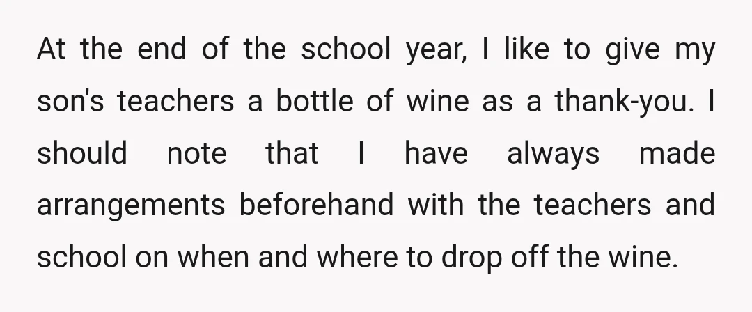 At the end of the school year, I like to give my son's teachers a bottle of wine as a thank-you. I should note that I have always made arrangements...