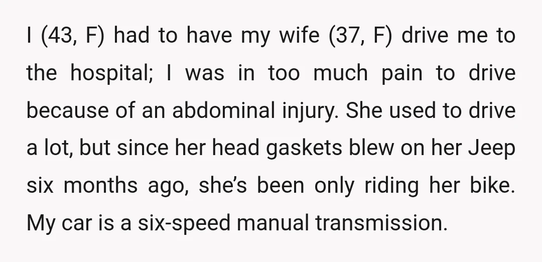 I (43, F) had to have my wife (37, F) drive me to the hospital; I was in too much pain to drive because of an abdominal injury. She used...
