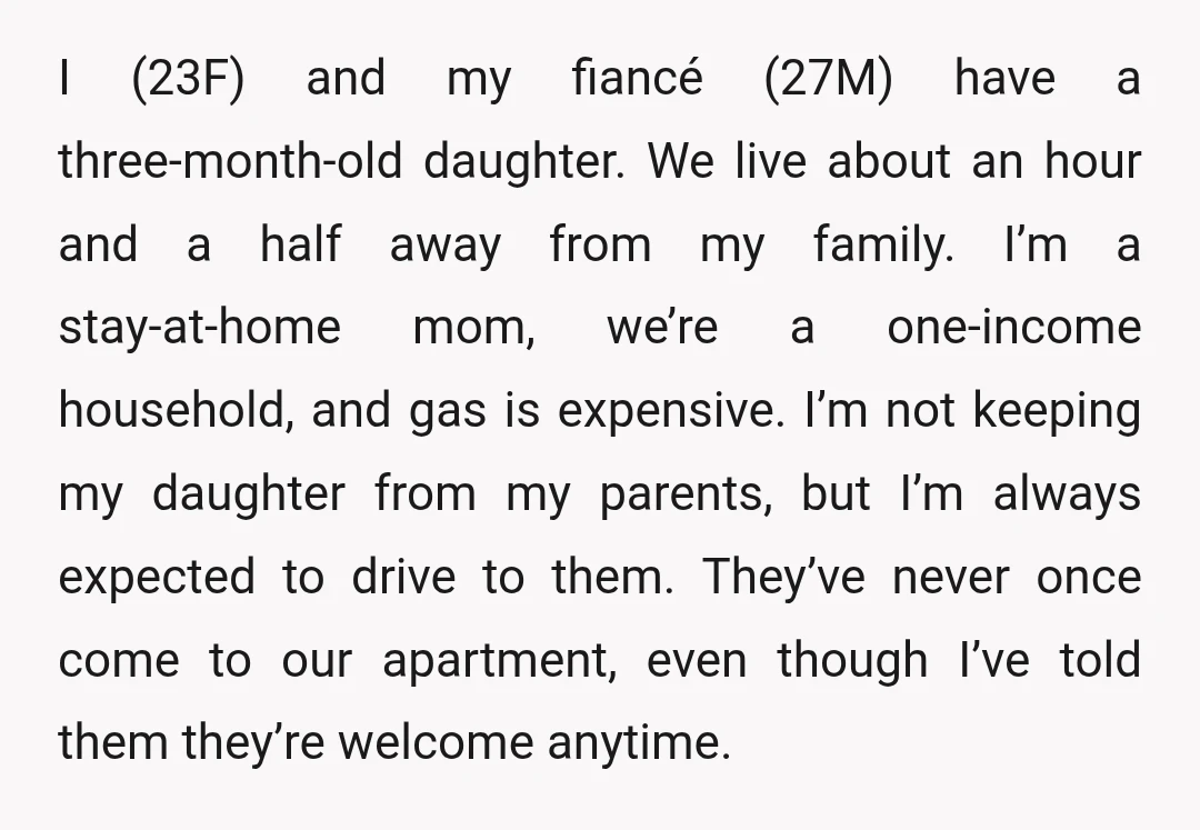 I (23F) and my fiancé (27M) have a three-month-old daughter. We live about an hour and a half away from my family. I’m a stay-at-home mom, we’re a one-income household,...
