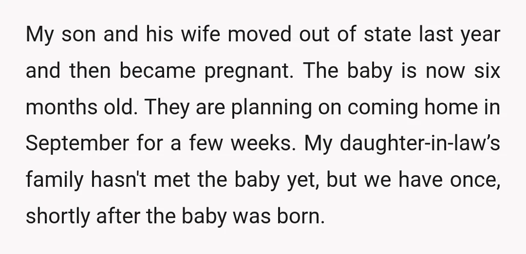 My son and his wife moved out of state last year and then became pregnant. The baby is now six months old. They are planning on coming home in September...