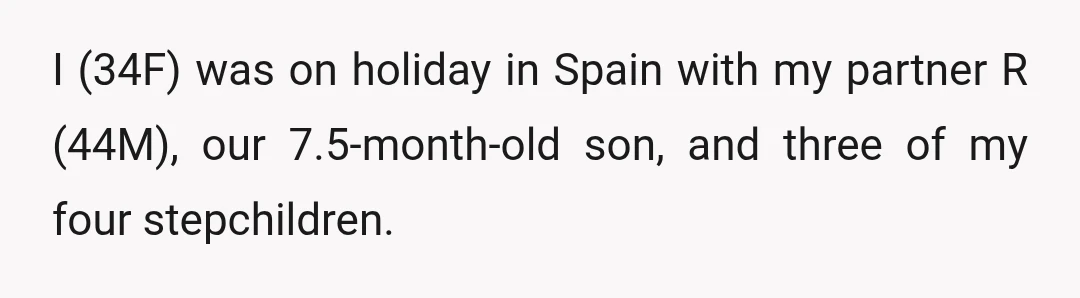 I (34F) was on holiday in Spain with my partner R (44M), our 7.5-month-old son, and three of my four stepchildren.