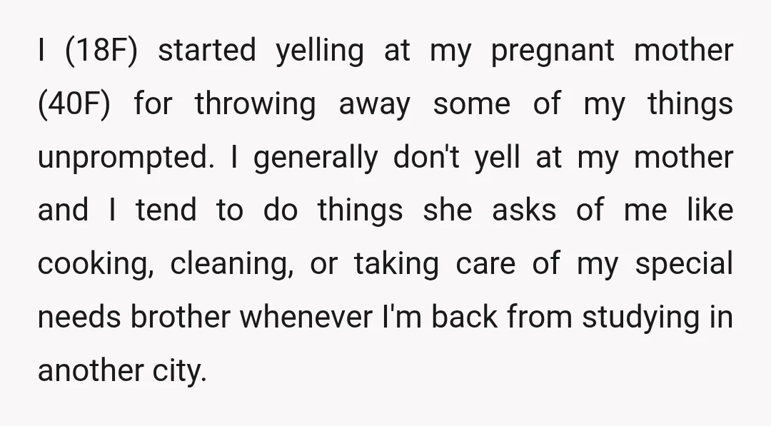 I (18F) started yelling at my pregnant mother (40F) for throwing away some of my things unprompted. I generally don't yell at my mother and I tend to do things...
