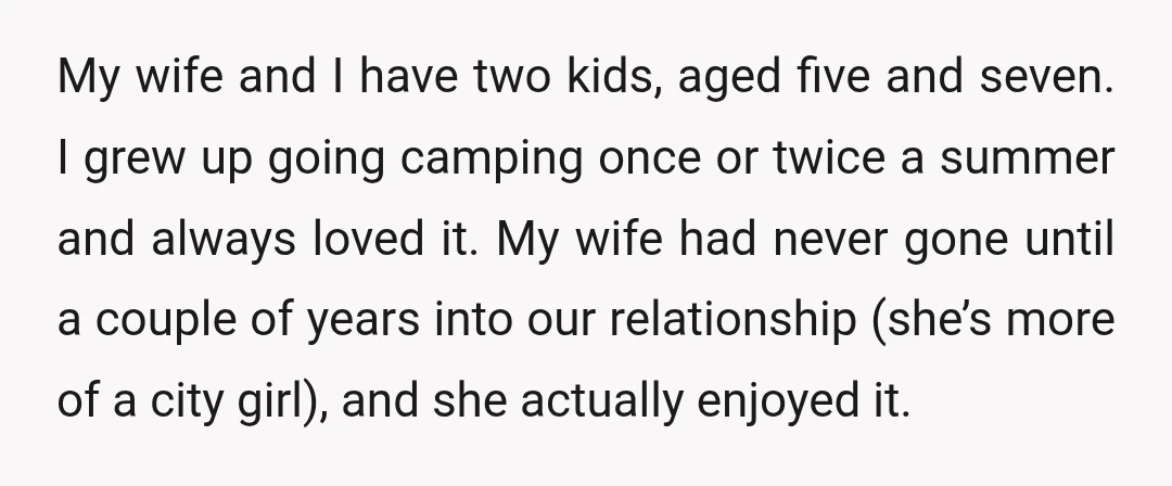 My wife and I have two kids, aged five and seven. I grew up going camping once or twice a summer and always loved it. My wife had never gone...