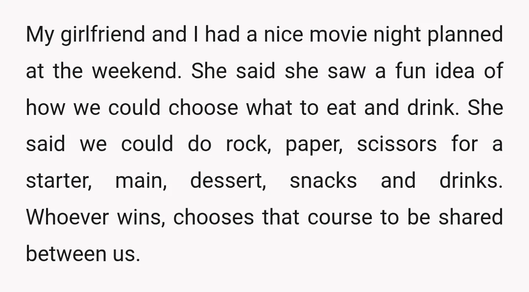 My girlfriend and I had a nice movie night planned at the weekend. She said she saw a fun idea of how we could choose what to eat and drink....