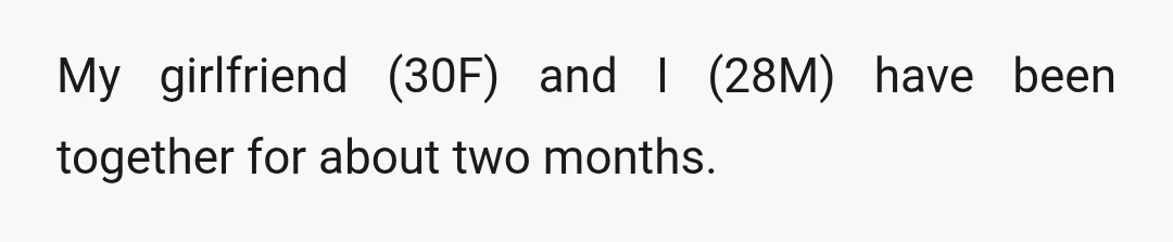My girlfriend (30F) and I (28M) have been together for about two months.