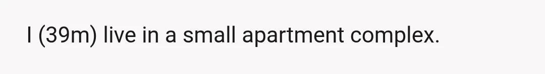 I (39m) live in a small apartment complex.