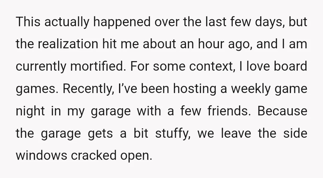 This actually happened over the last few days, but the realization hit me about an hour ago, and I am currently mortified. For some context, I love board games. Recently,...