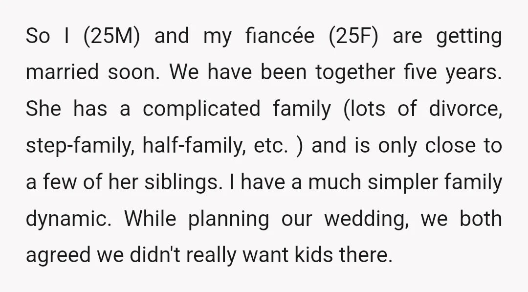 So I (25M) and my fiancée (25F) are getting married soon. We have been together five years. She has a complicated family (lots of divorce, step-family, half-family, etc. ) and...