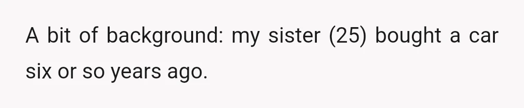 A bit of background: my sister (25) bought a car six or so years ago.