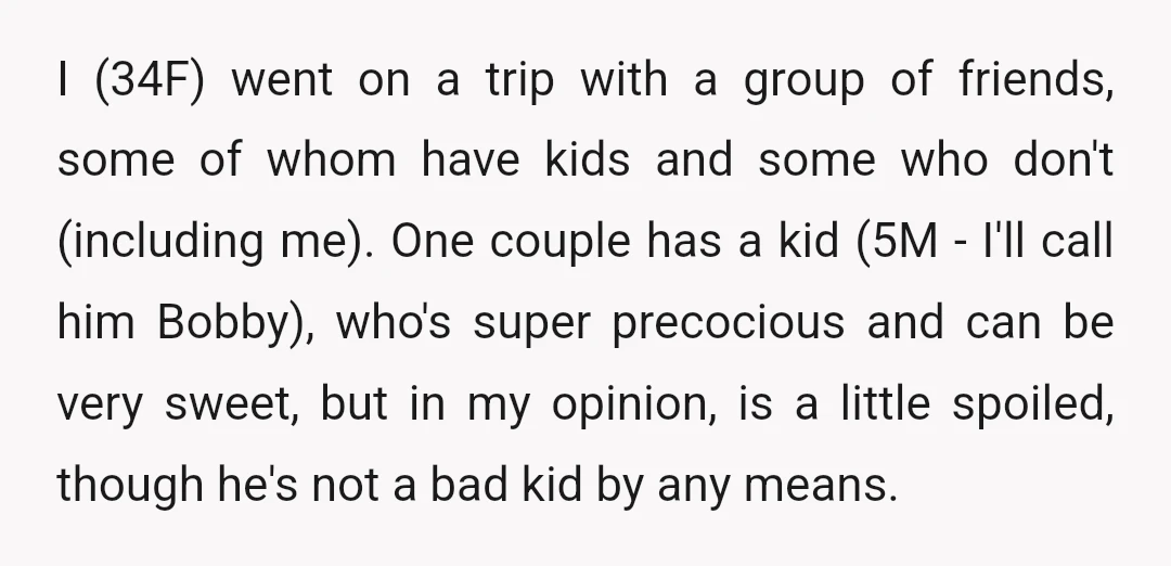 I (34F) went on a trip with a group of friends, some of whom have kids and some who don't (including me). One couple has a kid (5M - I'll...