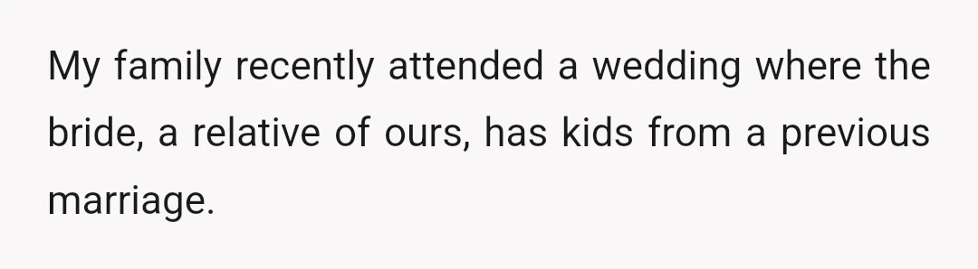 My family recently attended a wedding where the bride, a relative of ours, has kids from a previous marriage.