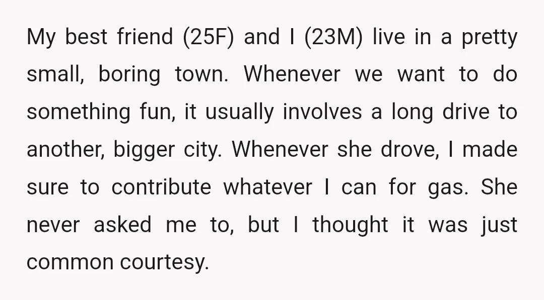My best friend (25F) and I (23M) live in a pretty small, boring town. Whenever we want to do something fun, it usually involves a long drive to another, bigger...