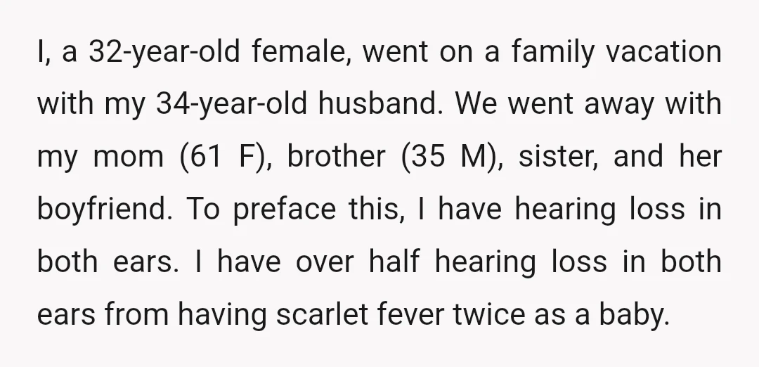 I, a 32-year-old female, went on a family vacation with my 34-year-old husband. We went away with my mom (61 F), brother (35 M), sister, and her boyfriend. To preface...